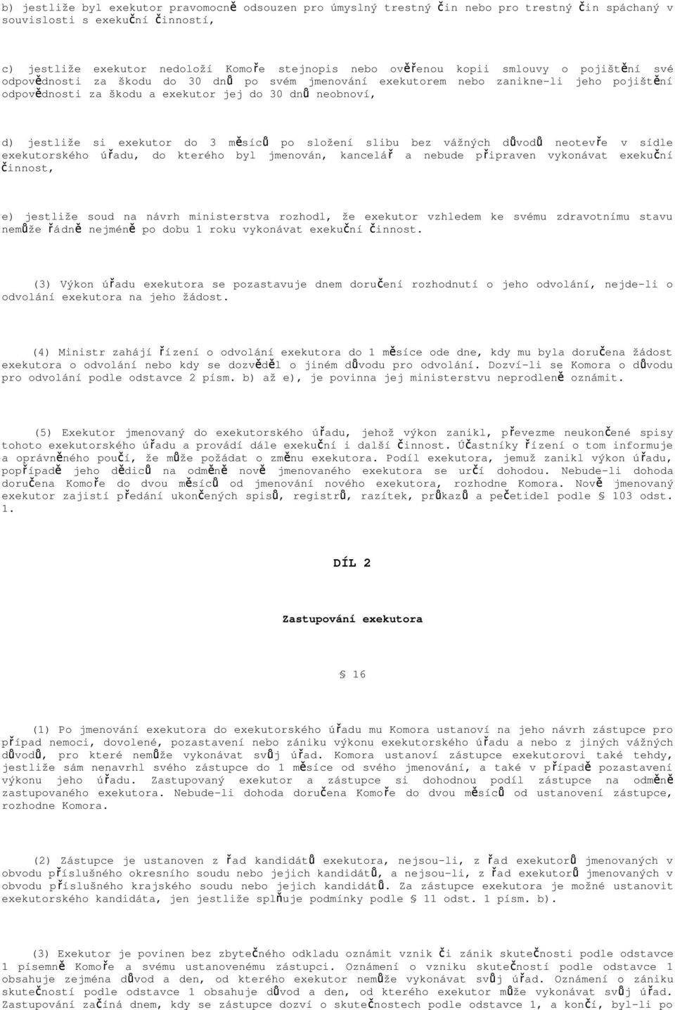 exekutor do 3 měsíc ů po složení slibu bez vážných důvod ů neotev ř e v sídle exekutorského ú řadu, do kterého byl jmenován, kancelá ř a nebude p řipraven vykonávat exekuč ní činnost, e) jestliže