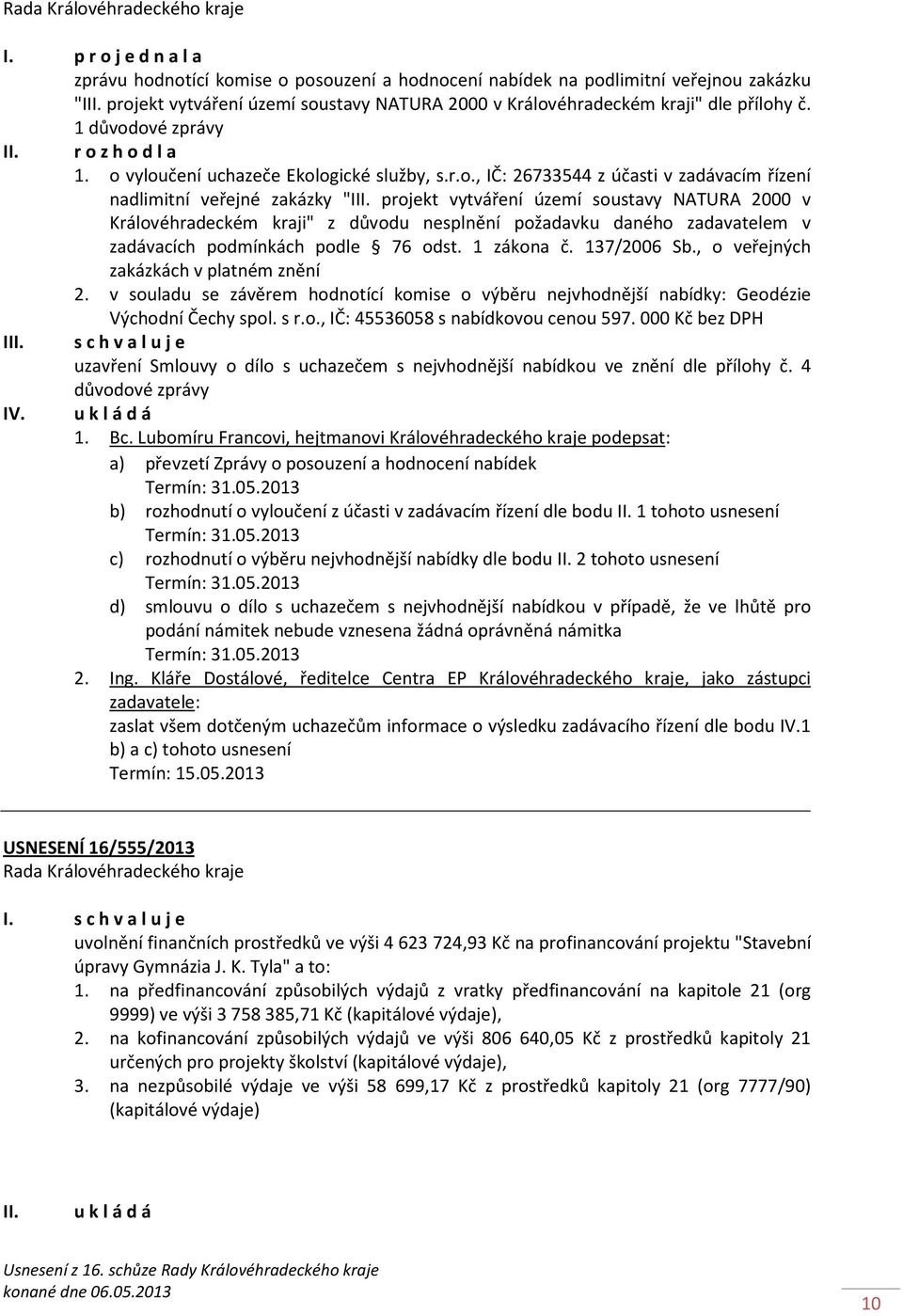 projekt vytváření území soustavy NATURA 2000 v Královéhradeckém kraji" z důvodu nesplnění požadavku daného zadavatelem v zadávacích podmínkách podle 76 odst. 1 zákona č. 137/2006 Sb.