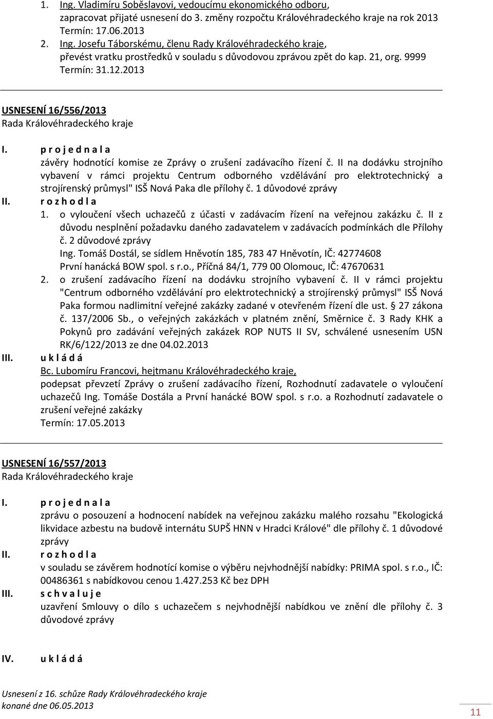 II na dodávku strojního vybavení v rámci projektu Centrum odborného vzdělávání pro elektrotechnický a strojírenský průmysl" ISŠ Nová Paka dle přílohy č. 1 důvodové zprávy II. r o z h o d l a 1.