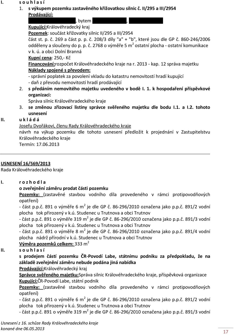 st st. p. č. 269 a část p. p. č. 208/3 díly "a" + "b", které jsou dle GP č. 860-246/2006 odděleny a sloučeny do p. p. č. 2768 o výměře 5 m 2 ostatní plocha - ostatní komunikace v k. ú.