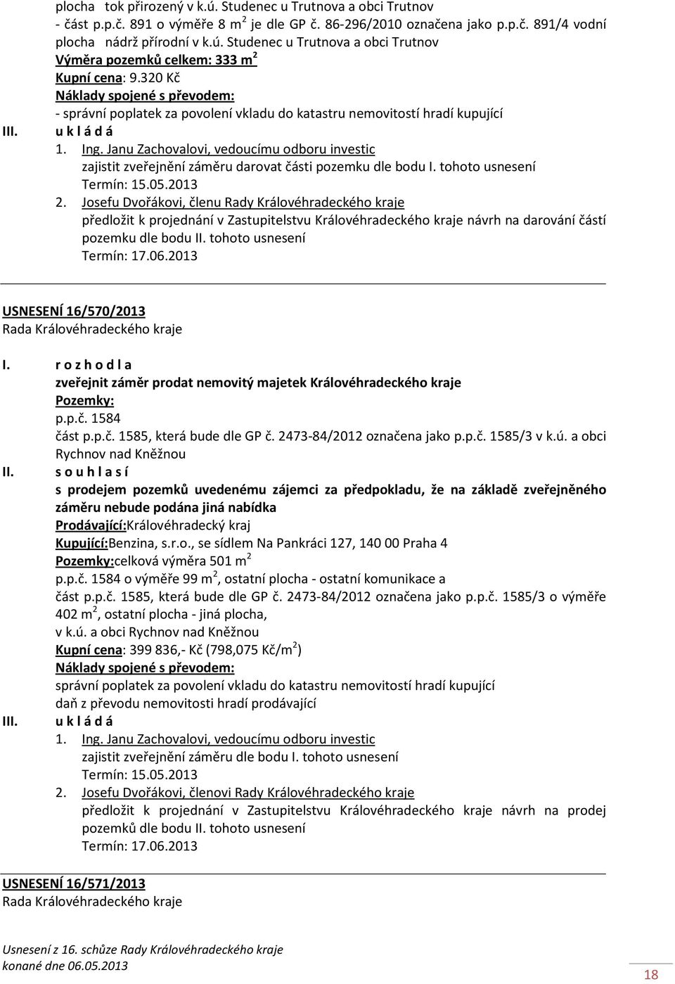 Janu Zachovalovi, vedoucímu odboru investic zajistit zveřejnění záměru darovat části pozemku dle bodu I. tohoto usnesení 2.