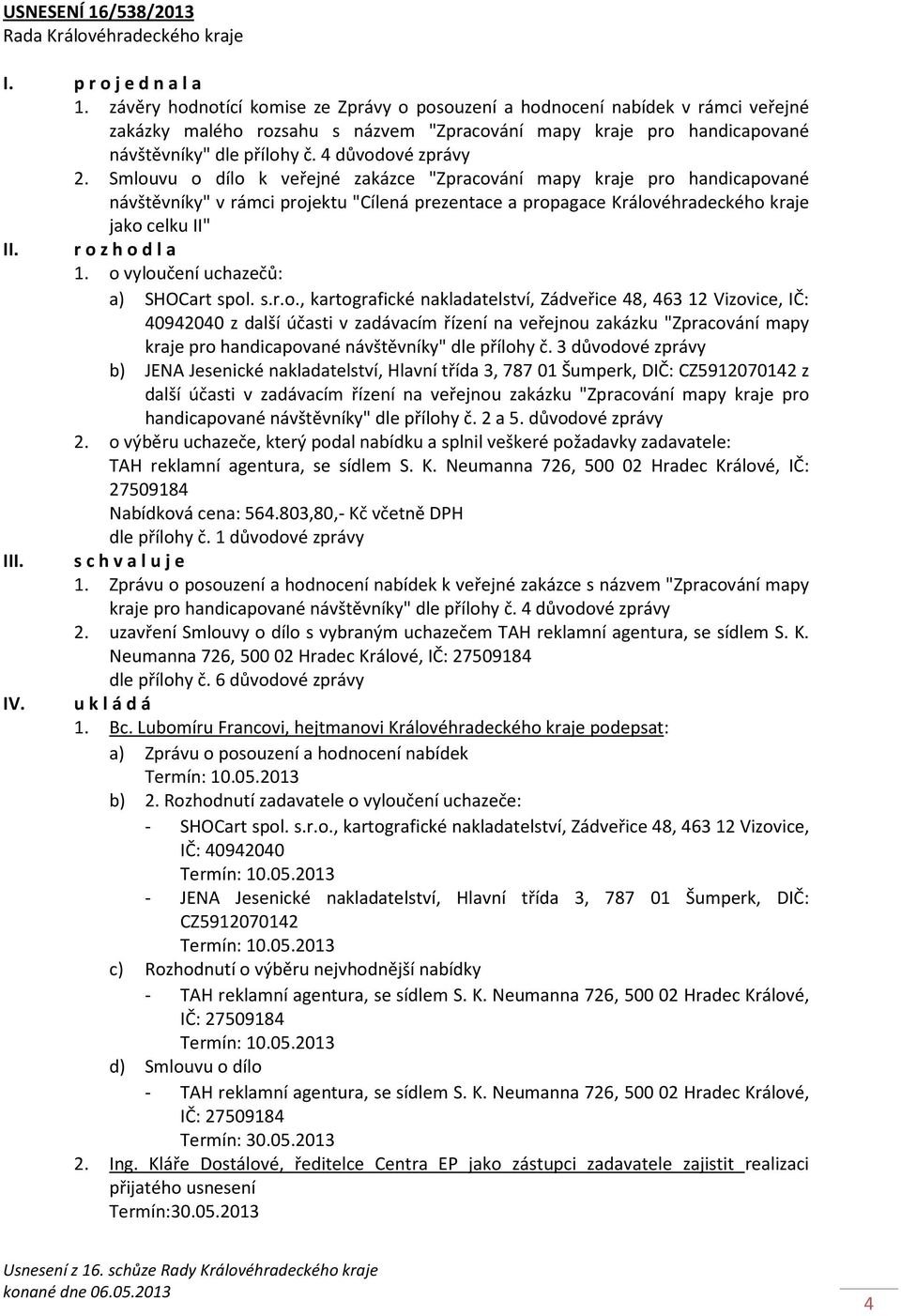 4 důvodové zprávy 2. Smlouvu o dílo k veřejné zakázce "Zpracování mapy kraje pro handicapované návštěvníky" v rámci projektu "Cílená prezentace a propagace Královéhradeckého kraje jako celku II" II.