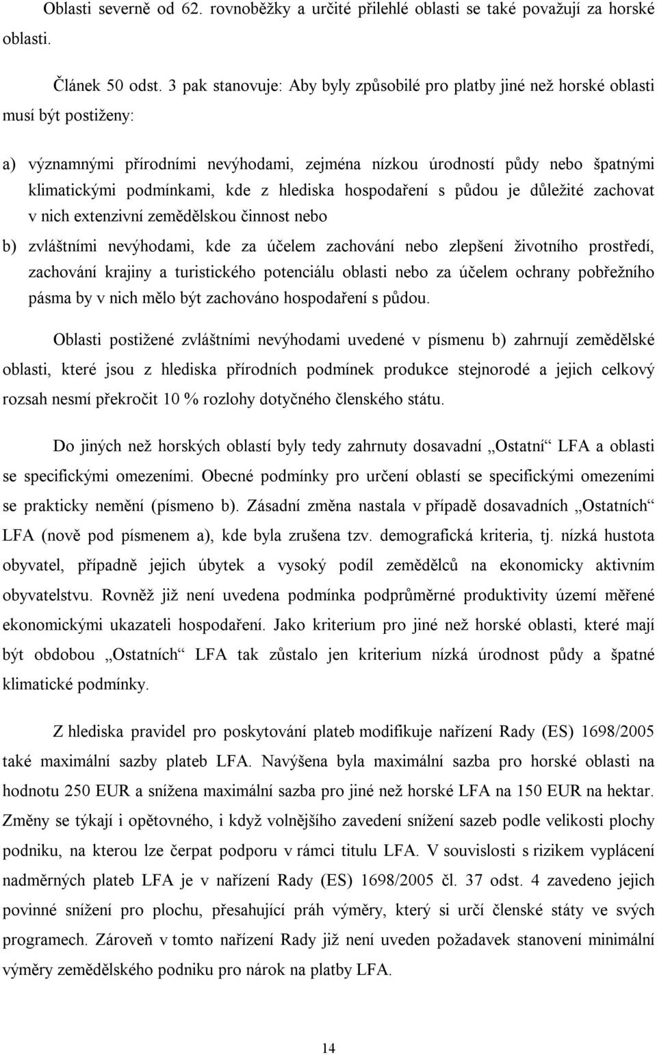 kde z hlediska hospodaření s půdou je důležité zachovat v nich extenzivní zemědělskou činnost nebo b) zvláštními nevýhodami, kde za účelem zachování nebo zlepšení životního prostředí, zachování