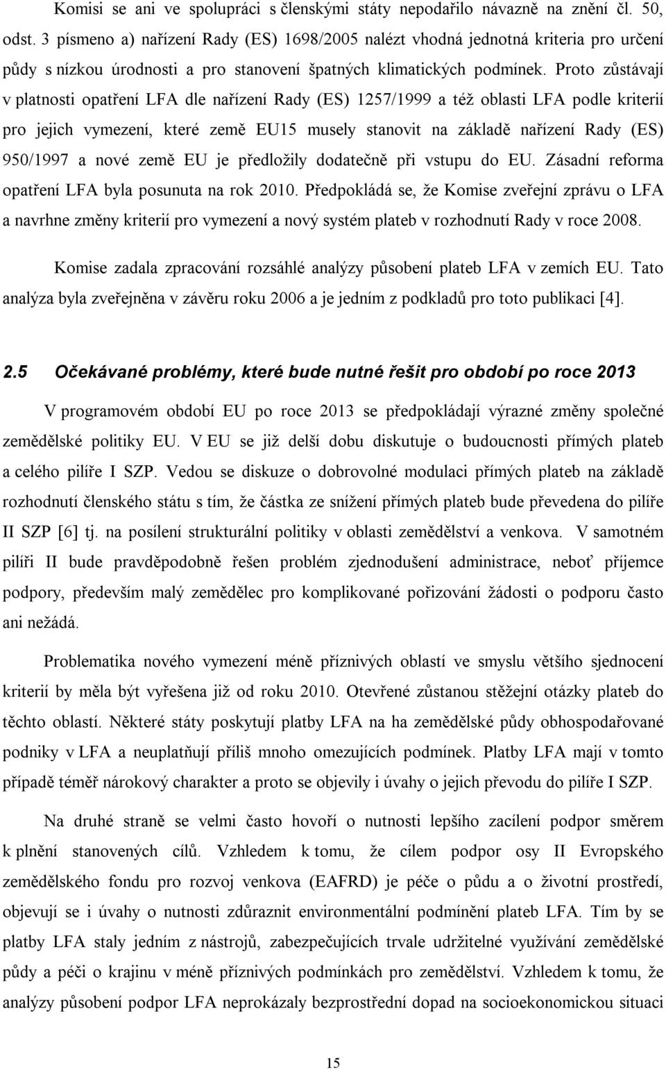 Proto zůstávají v platnosti opatření LFA dle nařízení Rady (ES) 1257/1999 a též oblasti LFA podle kriterií pro jejich vymezení, které země EU15 musely stanovit na základě nařízení Rady (ES) 950/1997