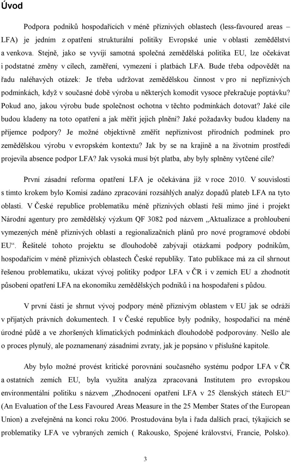 Bude třeba odpovědět na řadu naléhavých otázek: Je třeba udržovat zemědělskou činnost v pro ni nepříznivých podmínkách, když v současné době výroba u některých komodit vysoce překračuje poptávku?