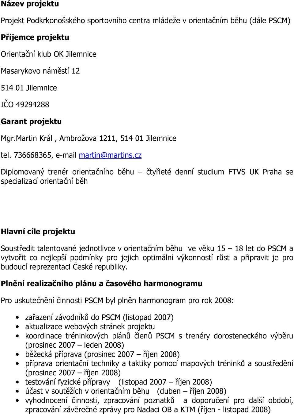 cz Diplomovaný trenér orientačního běhu čtyřleté denní studium FTVS UK Praha se specializací orientační běh Hlavní cíle projektu Soustředit talentované jednotlivce v orientačním běhu ve věku 15 18