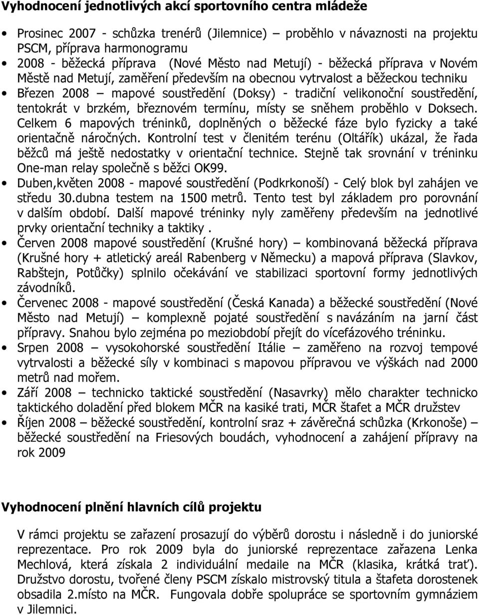 tentokrát v brzkém, březnovém termínu, místy se sněhem proběhlo v Doksech. Celkem 6 mapových tréninků, doplněných o běžecké fáze bylo fyzicky a také orientačně náročných.