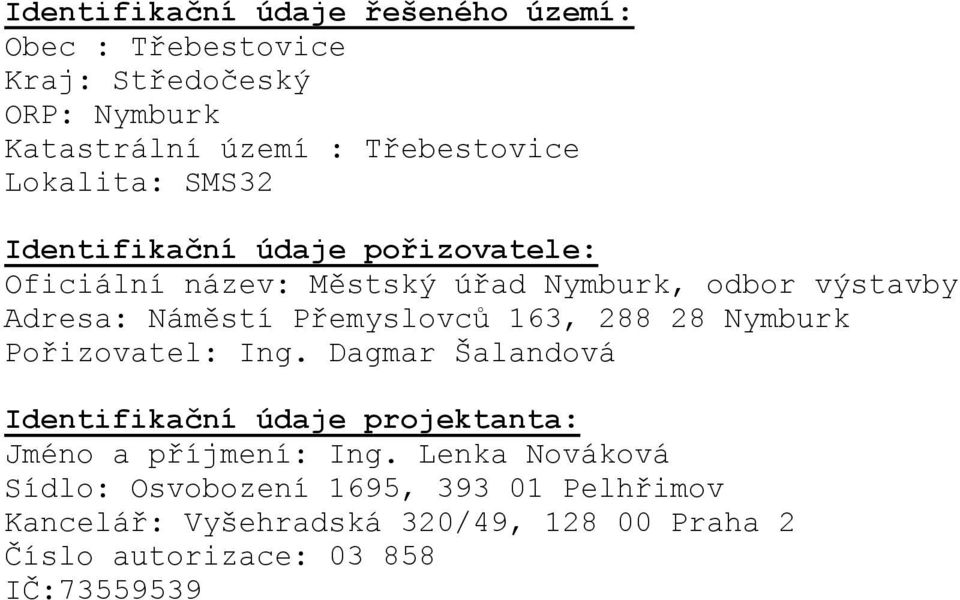 Přemyslovců 163, 288 28 Nymburk Pořizovatel: Ing. Dagmar Šalandová Identifikační údaje projektanta: Jméno a příjmení: Ing.