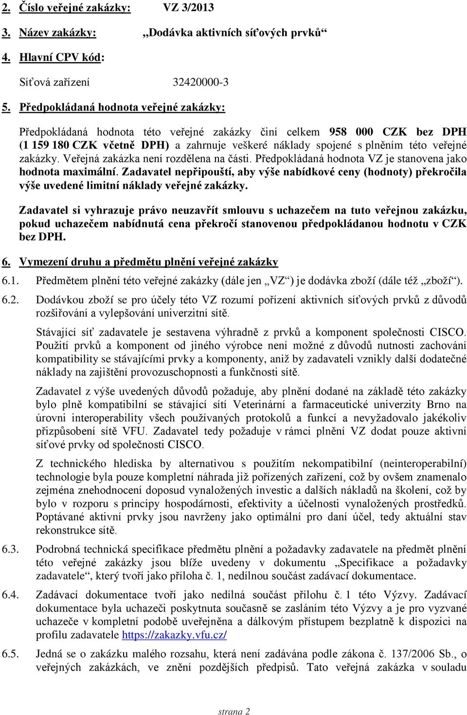 zakázky. Veřejná zakázka není rozdělena na části. Předpokládaná hodnota VZ je stanovena jako hodnota maximální.