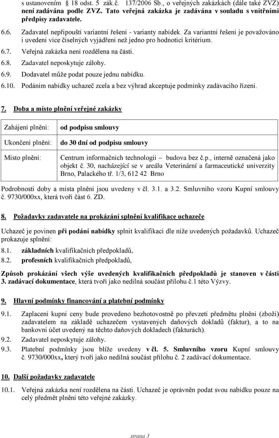 Dodavatel může podat pouze jednu nabídku. 6.10. Podáním nabídky uchazeč zcela a bez výhrad akceptuje podmínky zadávacího řízení. 7.