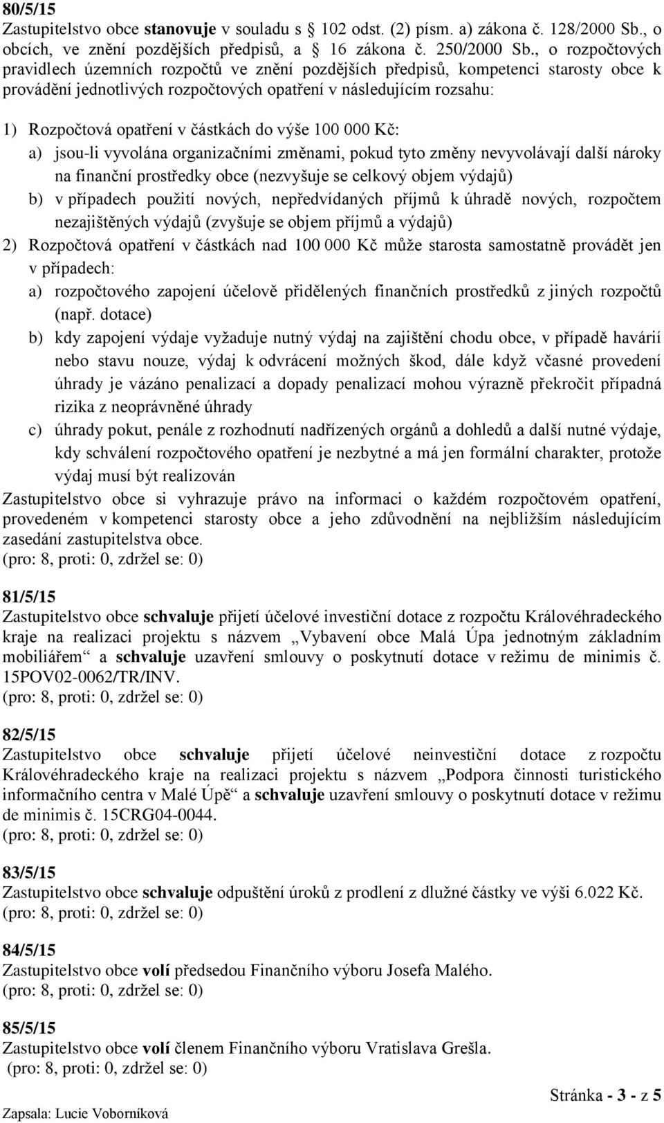 částkách do výše 100 000 Kč: a) jsou-li vyvolána organizačními změnami, pokud tyto změny nevyvolávají další nároky na finanční prostředky obce (nezvyšuje se celkový objem výdajů) b) v případech