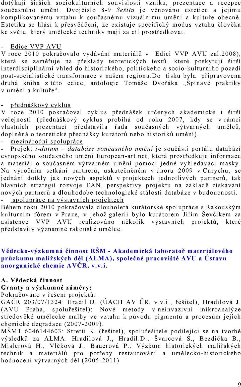 Estetika se hlásí k přesvědčení, že existuje specifický modus vztahu člověka ke světu, který umělecké techniky mají za cíl prostředkovat.