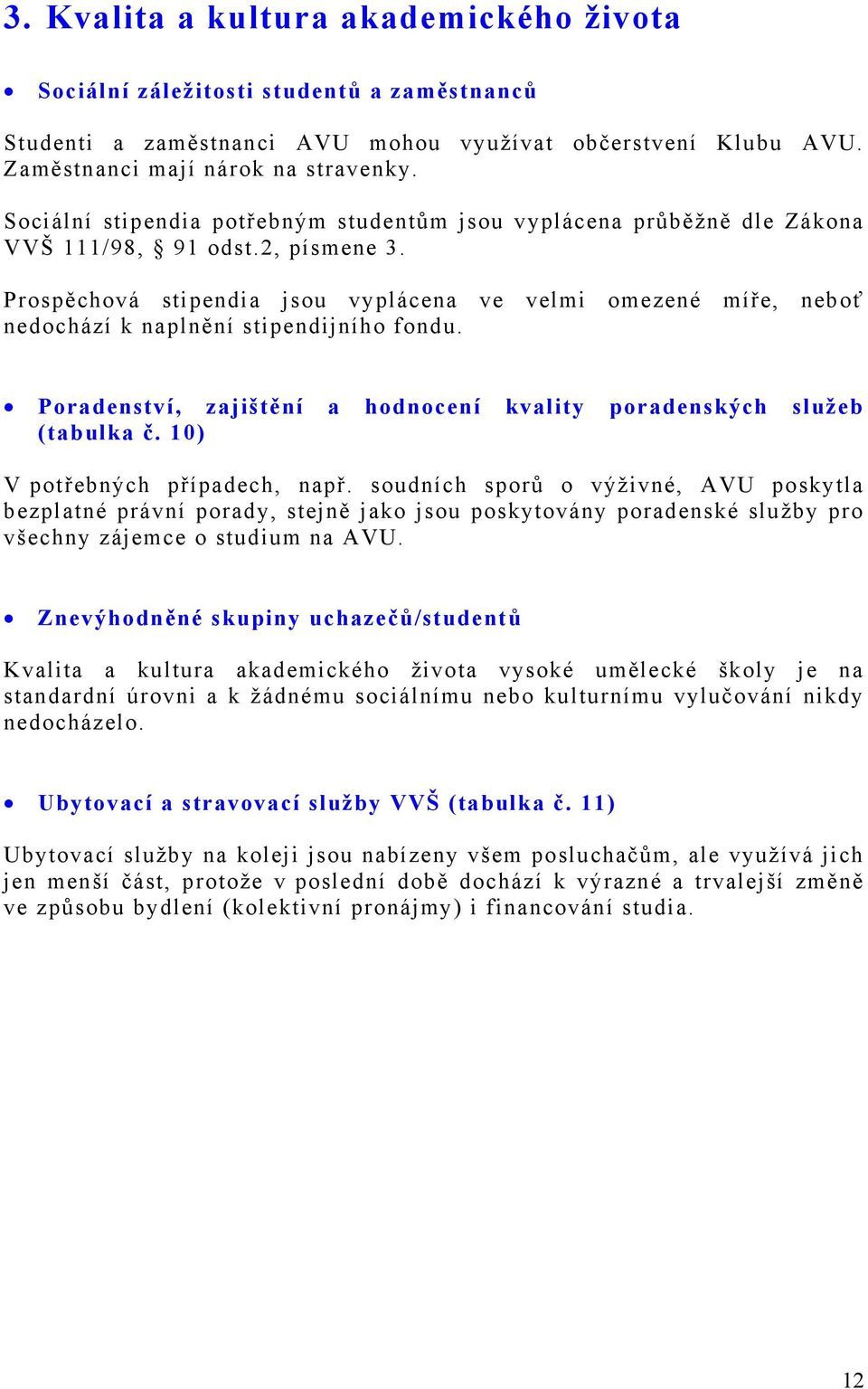 Prospěchová stipendia jsou vyplácena ve velmi omezené míře, neboť nedochází k naplnění stipendijního fondu. Poradenství, zajištění a hodnocení kvality poradenských služeb (tabulka č.