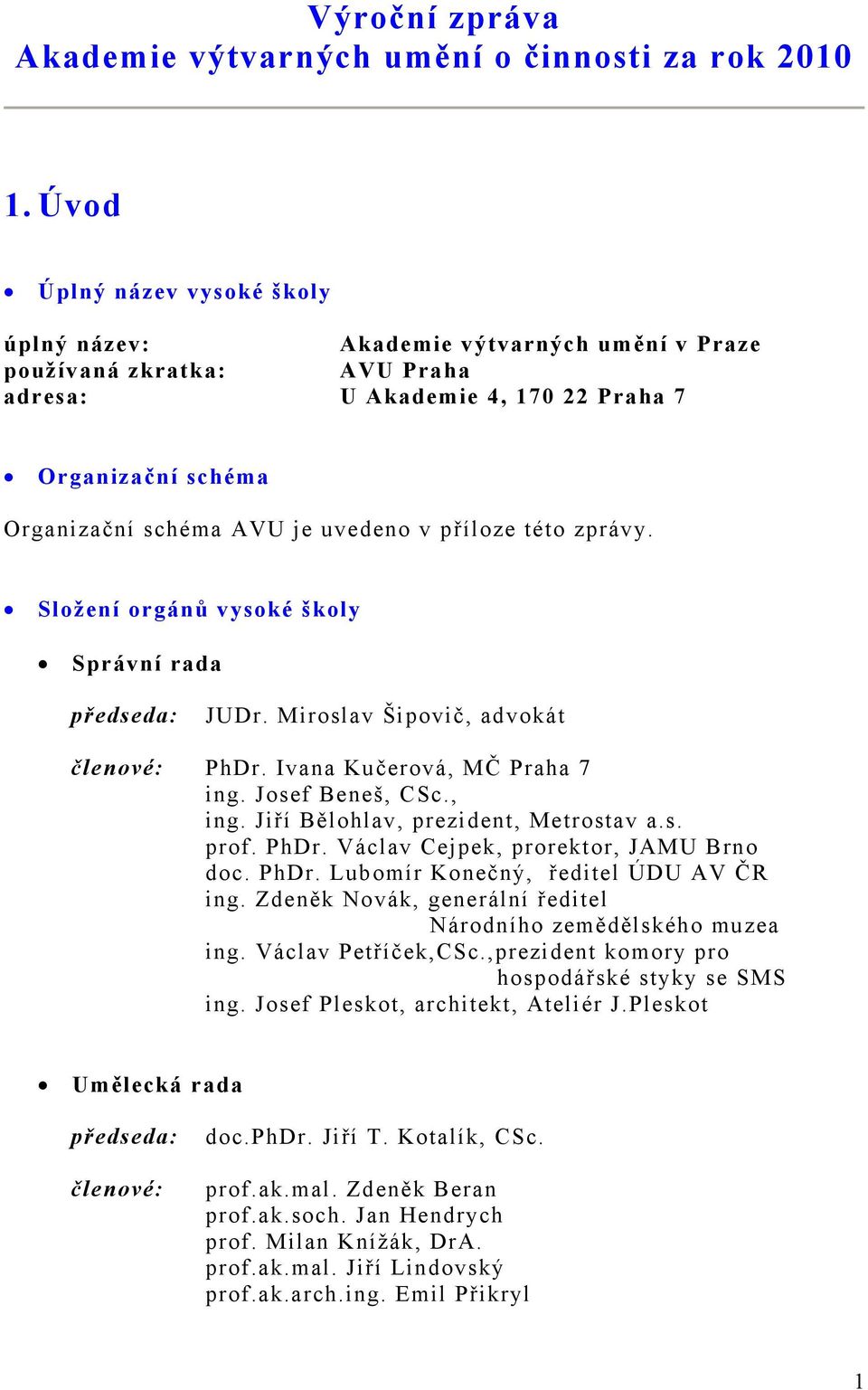 příloze této zprávy. Složení orgánů vysoké školy Správní rada předseda: JUDr. Miroslav Šipovič, advokát členové: PhDr. Ivana Kučerová, MČ Praha 7 ing. Josef Beneš, CSc., ing.