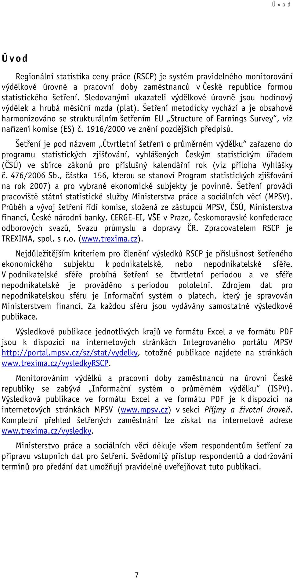 Šetření metodicky vychází a je obsahově harmonizováno se strukturálním šetřením EU Structure of Earnings Survey, viz nařízení komise (ES) č. 1916/2000 ve znění pozdějších předpisů.