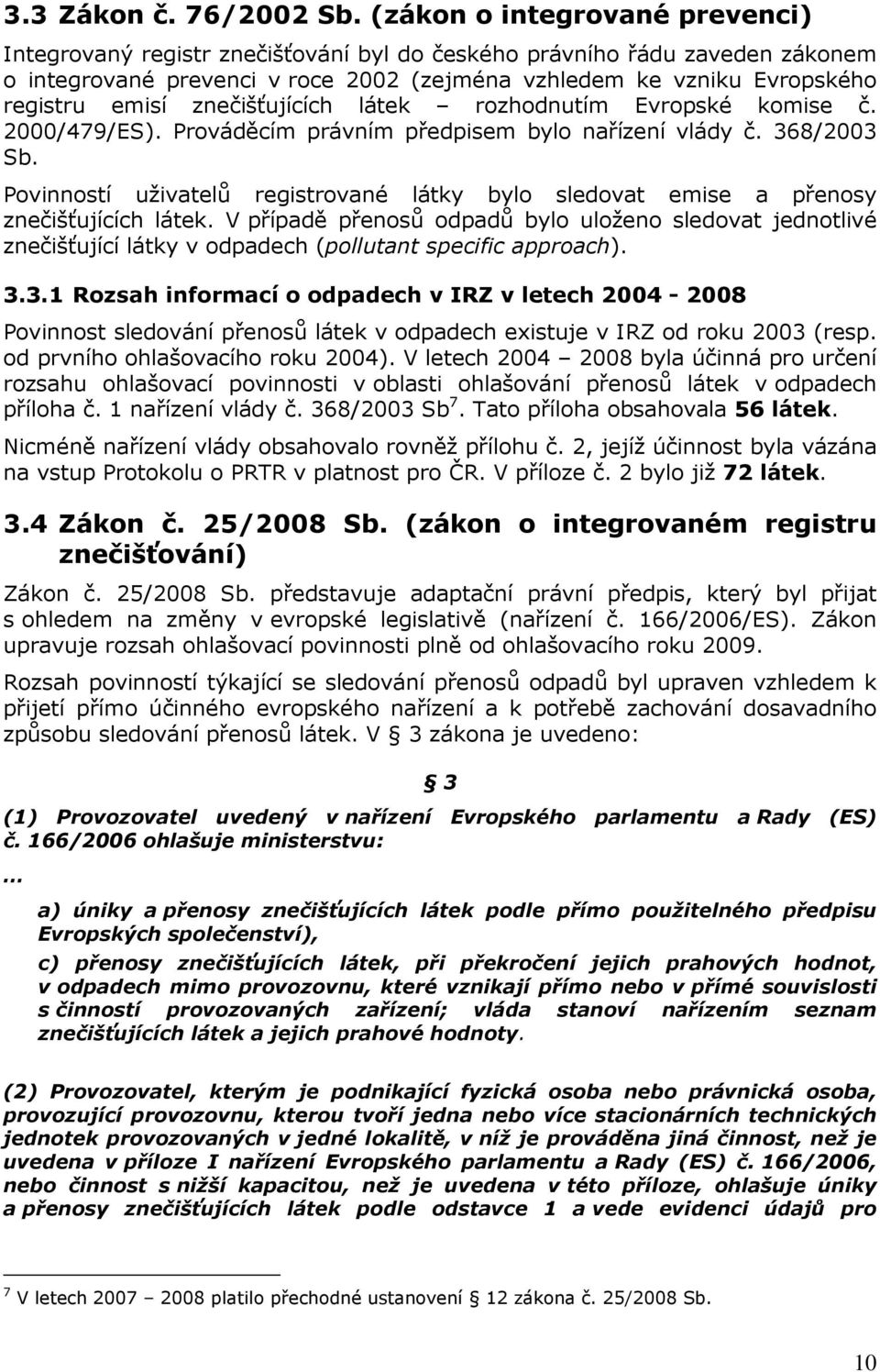 znečišťujících látek rozhodnutím Evropské komise č. 2000/479/ES). Prováděcím právním předpisem bylo nařízení vlády č. 368/2003 Sb.