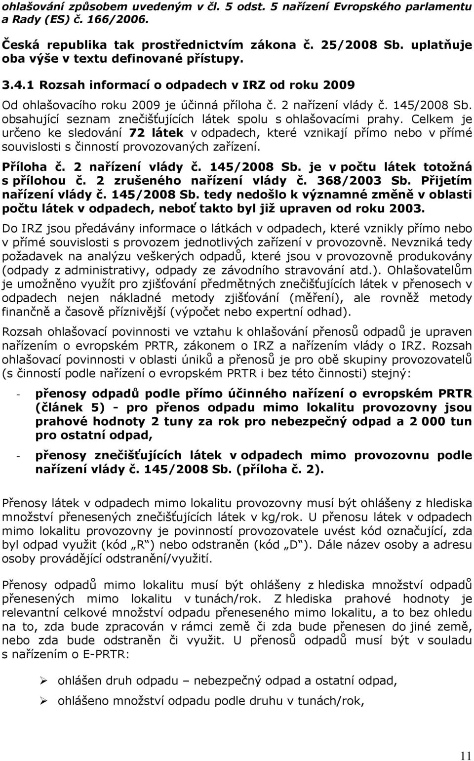 obsahující seznam znečišťujících látek spolu s ohlašovacími prahy. Celkem je určeno ke sledování 72 látek v odpadech, které vznikají přímo nebo v přímé souvislosti s činností provozovaných zařízení.