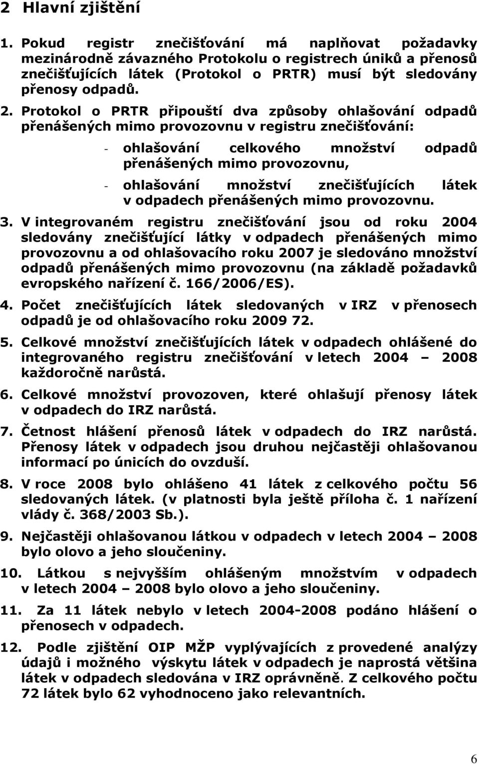 Protokol o PT připouští dva způsoby ohlašování odpadů přenášených mimo provozovnu v registru znečišťování: - ohlašování celkového množství odpadů přenášených mimo provozovnu, - ohlašování množství