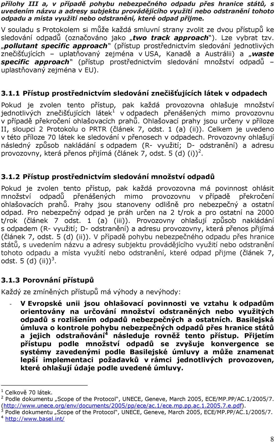 pollutant specific approach (přístup prostřednictvím sledování jednotlivých znečišťujících uplatňovaný zejména v USA, Kanadě a Austrálii) a waste specific approach (přístup prostřednictvím sledování