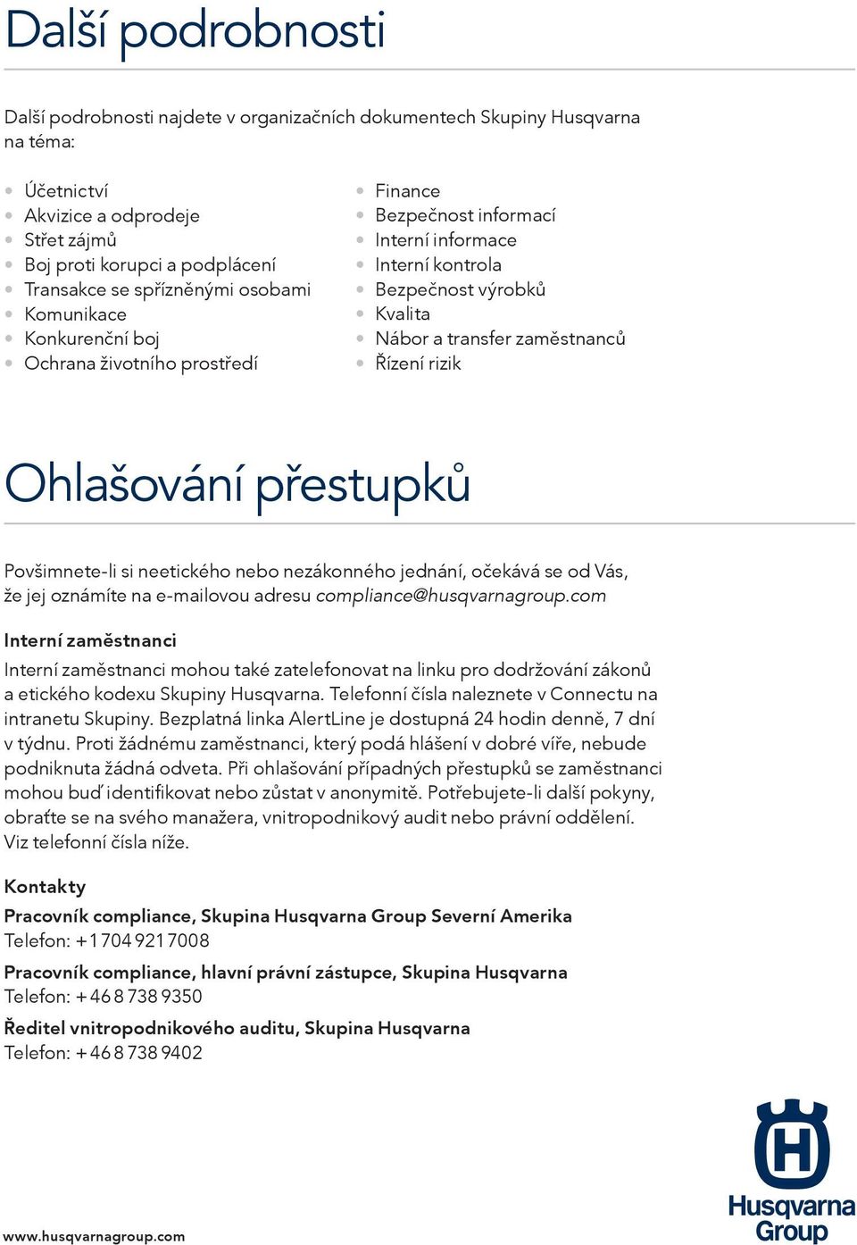 Ohlašování přestupků Povšimnete-li si neetického nebo nezákonného jednání, očekává se od Vás, že jej oznámíte na e-mailovou adresu compliance@husqvarnagroup.