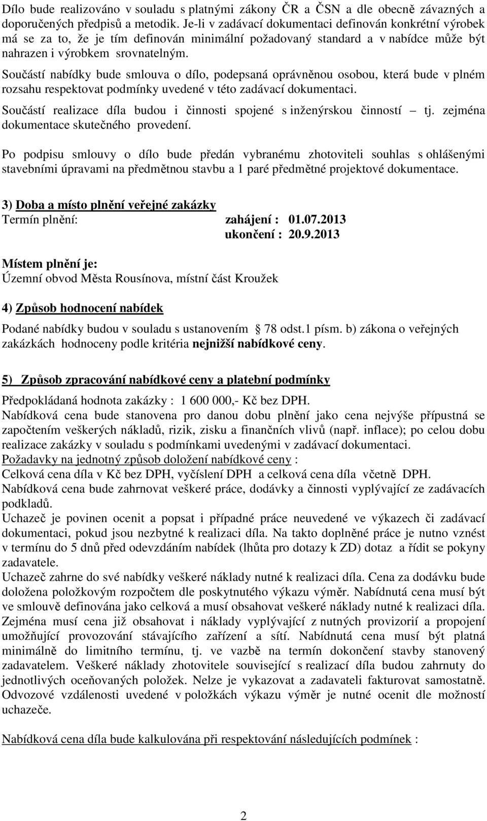 Součástí nabídky bude smlouva o dílo, podepsaná oprávněnou osobou, která bude v plném rozsahu respektovat podmínky uvedené v této zadávací dokumentaci.