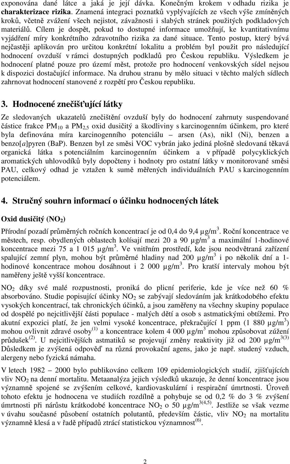 Cílem je dospět, pokud to dostupné informace umožňují, ke kvantitativnímu vyjádření míry konkrétního zdravotního rizika za dané situace.