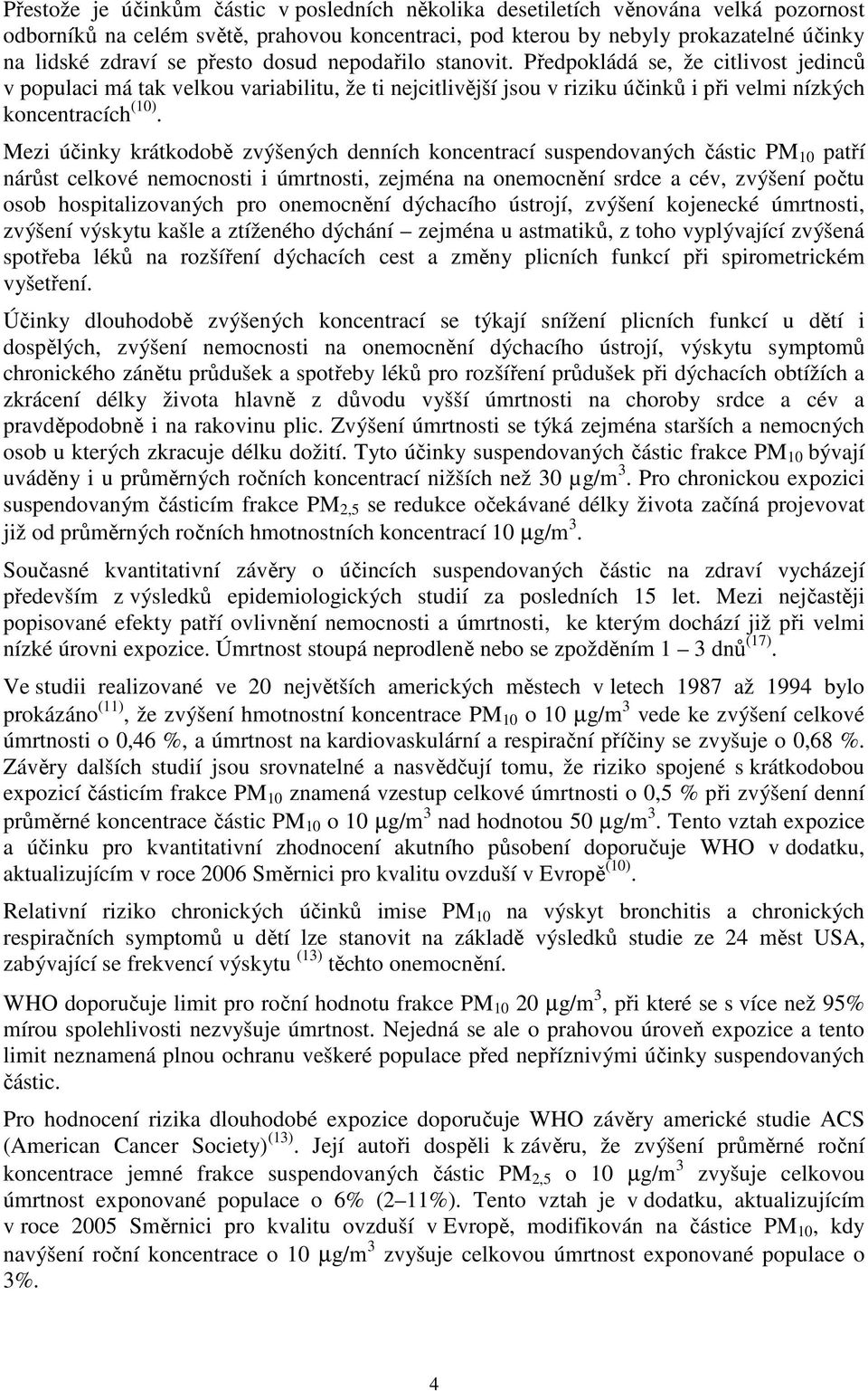 Mezi účinky krátkodobě zvýšených denních koncentrací suspendovaných částic PM 10 patří nárůst celkové nemocnosti i úmrtnosti, zejména na onemocnění srdce a cév, zvýšení počtu osob hospitalizovaných