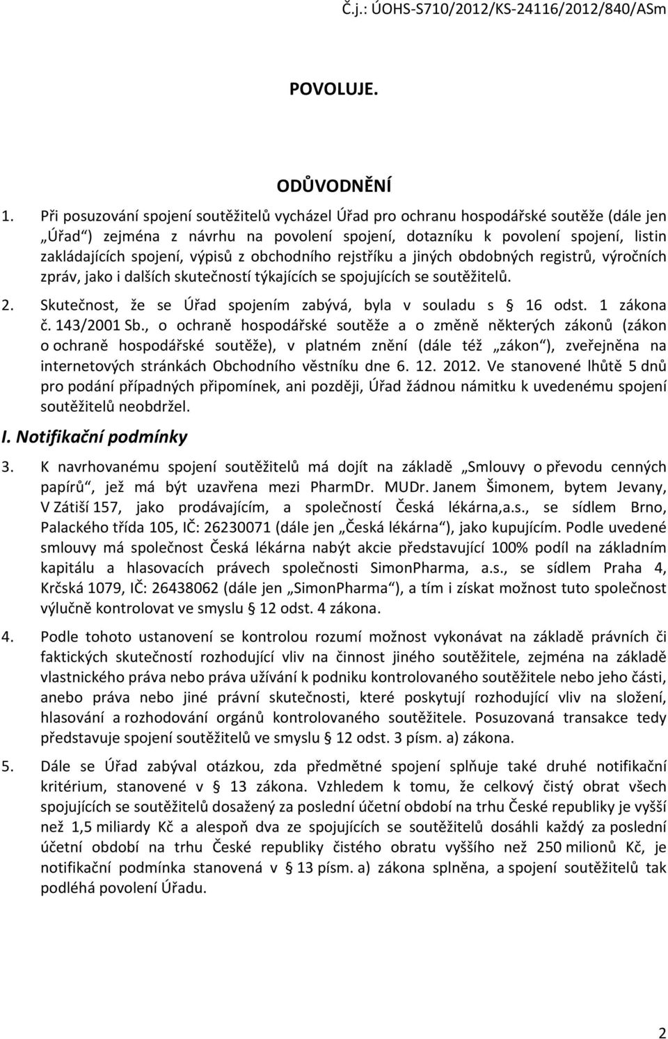 výpisů z obchodního rejstříku a jiných obdobných registrů, výročních zpráv, jako i dalších skutečností týkajících se spojujících se soutěžitelů. 2.