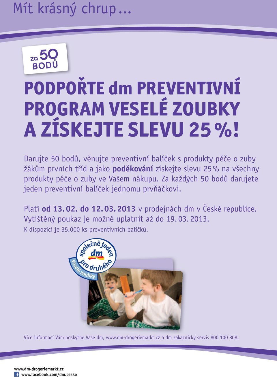 Za každých 50 bodů darujete jeden preventivní balíček jednomu prvňáčkovi. Platí od 13. 02. do 12. 03. 2013 v prodejnách dm v České republice.