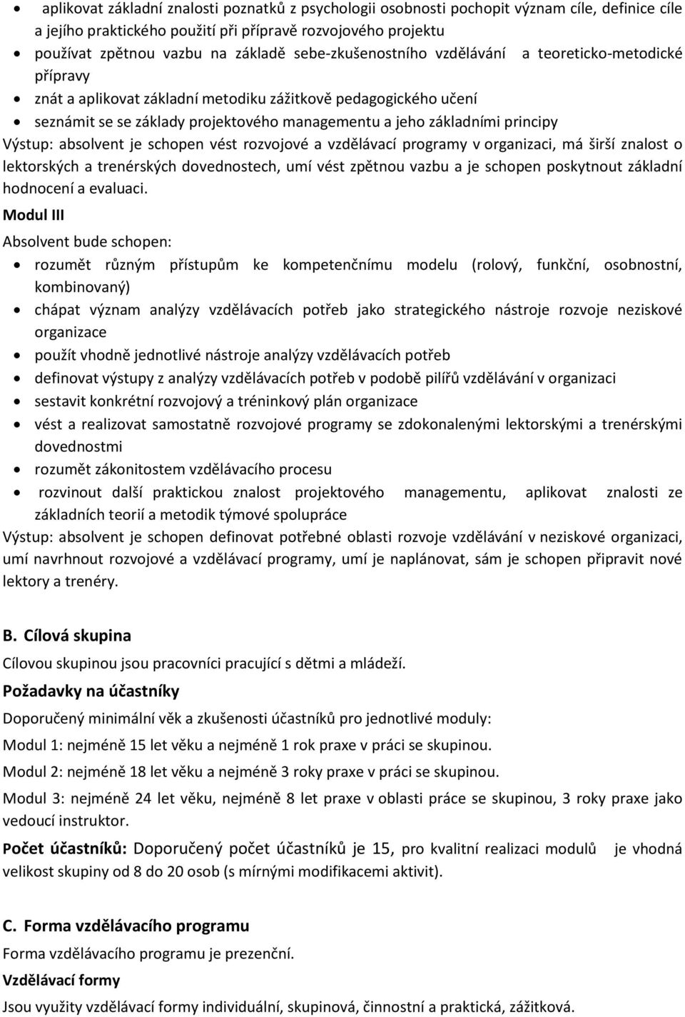 principy Výstup: absolvent je schopen vést rozvojové a vzdělávací programy v organizaci, má širší znalost o lektorských a trenérských dovednostech, umí vést zpětnou vazbu a je schopen poskytnout