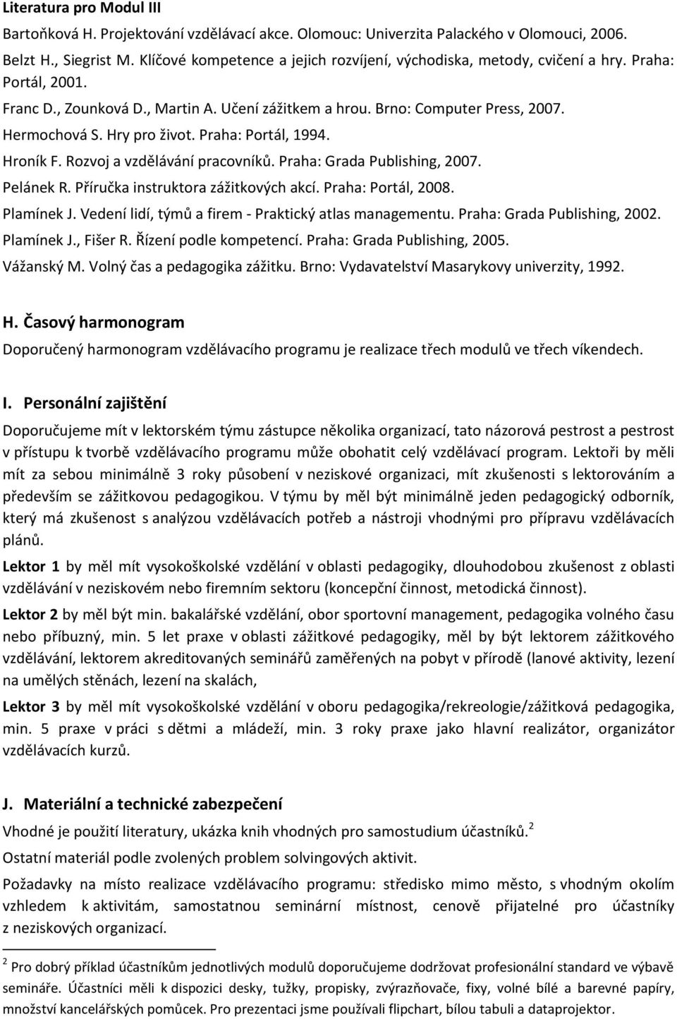 Hry pro život. Praha: Portál, 1994. Hroník F. Rozvoj a vzdělávání pracovníků. Praha: Grada Publishing, 2007. Pelánek R. Příručka instruktora zážitkových akcí. Praha: Portál, 2008. Plamínek J.