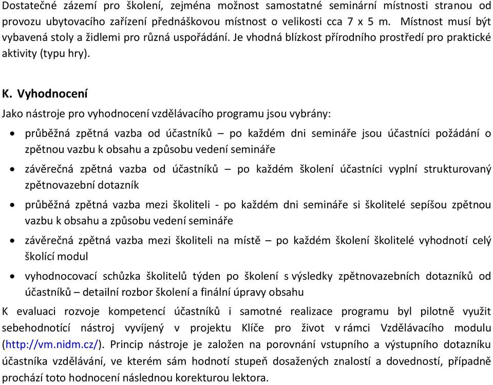 Vyhodnocení Jako nástroje pro vyhodnocení vzdělávacího programu jsou vybrány: průběžná zpětná vazba od účastníků po každém dni semináře jsou účastníci požádání o zpětnou vazbu k obsahu a způsobu