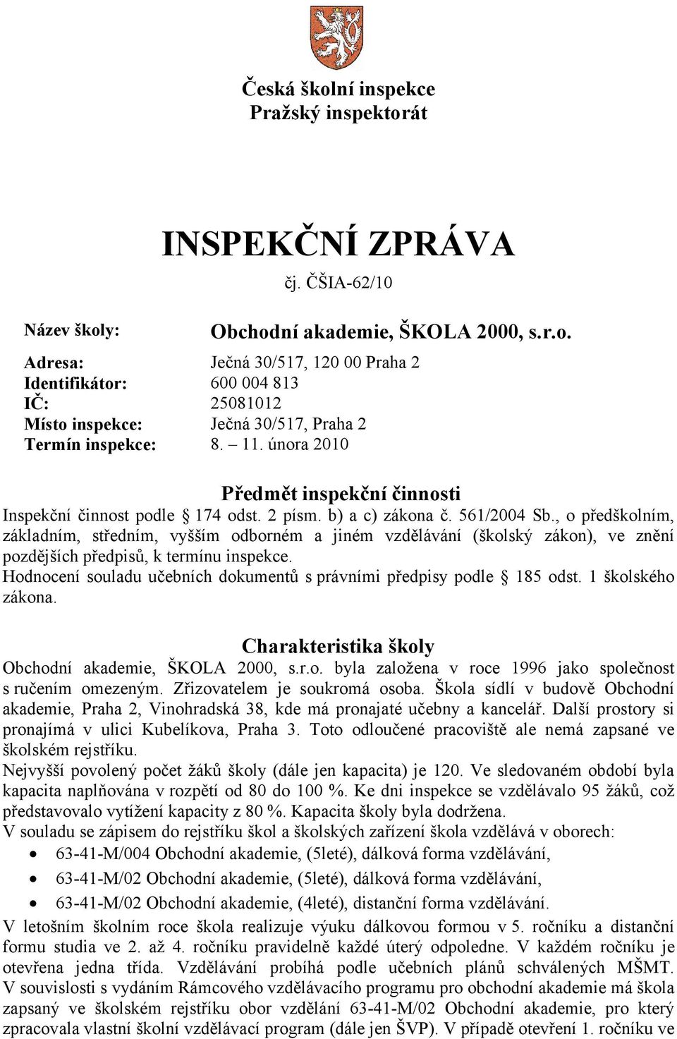 , o předškolním, základním, středním, vyšším odborném a jiném vzdělávání (školský zákon), ve znění pozdějších předpisů, k termínu inspekce.