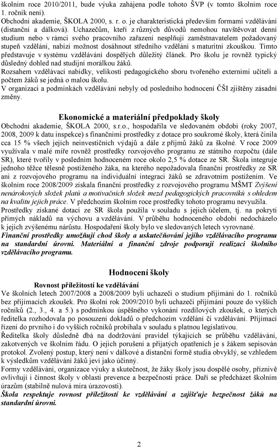 Uchazečům, kteří z různých důvodů nemohou navštěvovat denní studium nebo v rámci svého pracovního zařazení nesplňují zaměstnavatelem požadovaný stupeň vzdělání, nabízí možnost dosáhnout středního