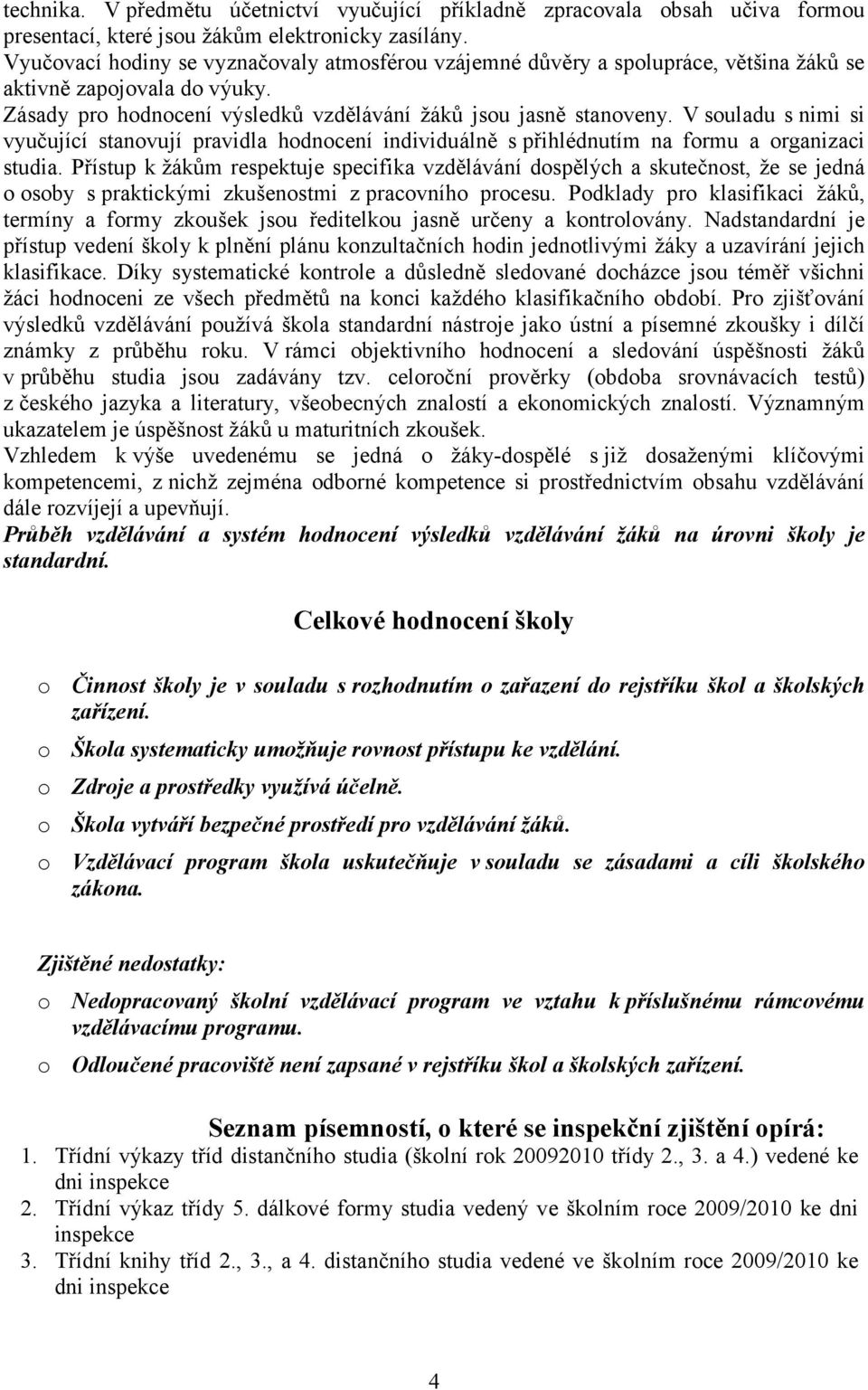 V souladu s nimi si vyučující stanovují pravidla hodnocení individuálně s přihlédnutím na formu a organizaci studia.