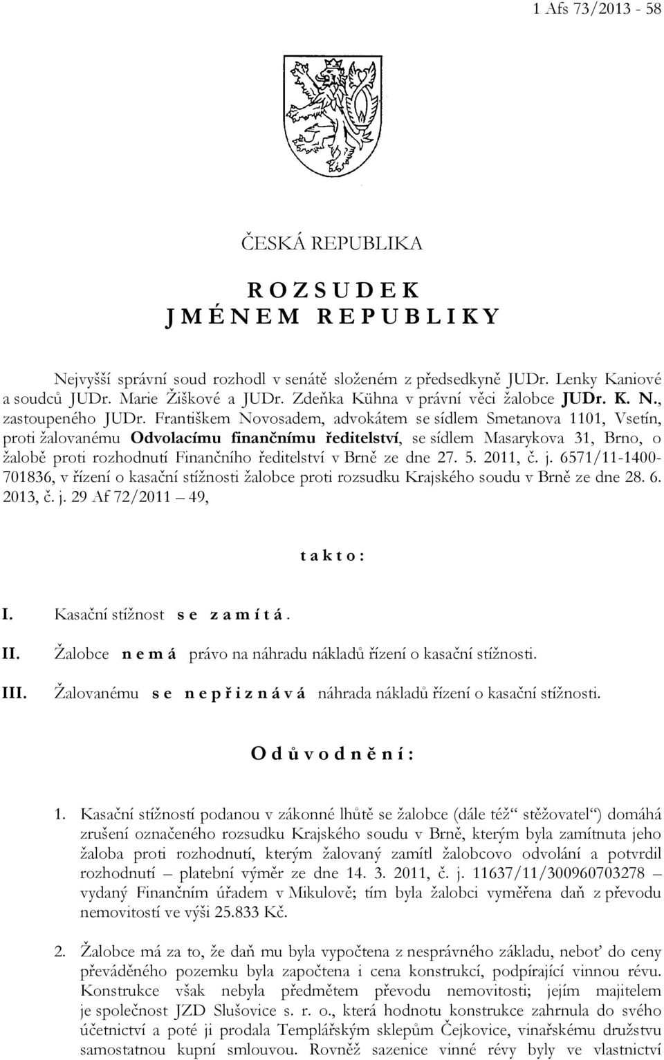 Františkem Novosadem, advokátem se sídlem Smetanova 1101, Vsetín, proti žalovanému Odvolacímu finančnímu ředitelství, se sídlem Masarykova 31, Brno, o žalobě proti rozhodnutí Finančního ředitelství v