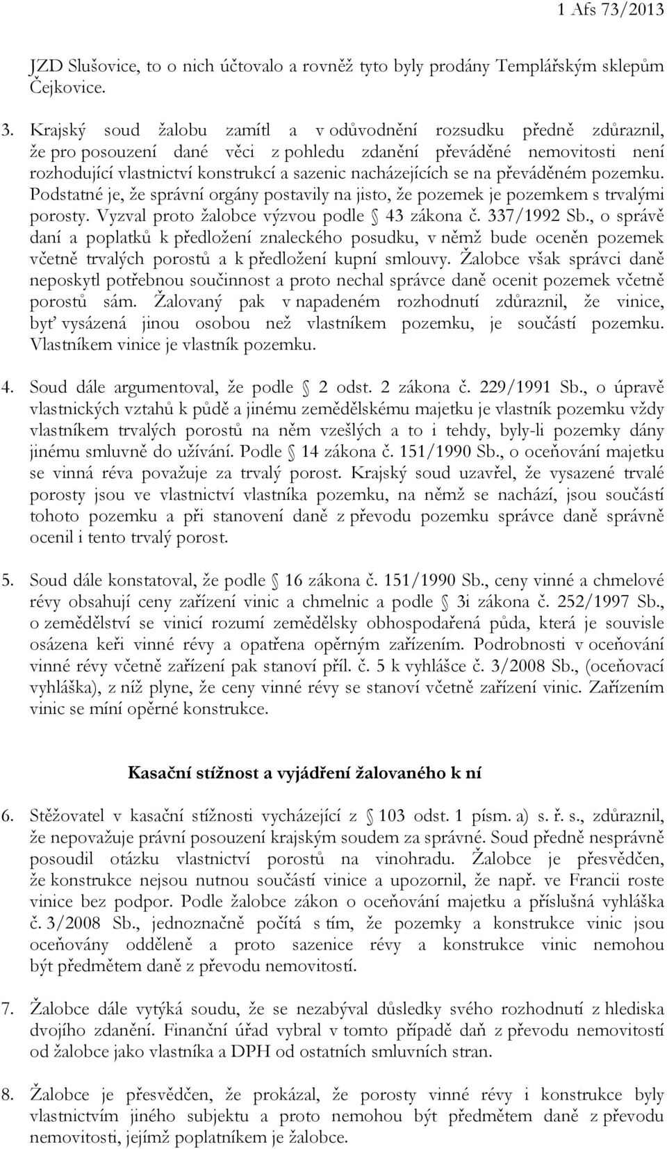 se na převáděném pozemku. Podstatné je, že správní orgány postavily na jisto, že pozemek je pozemkem s trvalými porosty. Vyzval proto žalobce výzvou podle 43 zákona č. 337/1992 Sb.