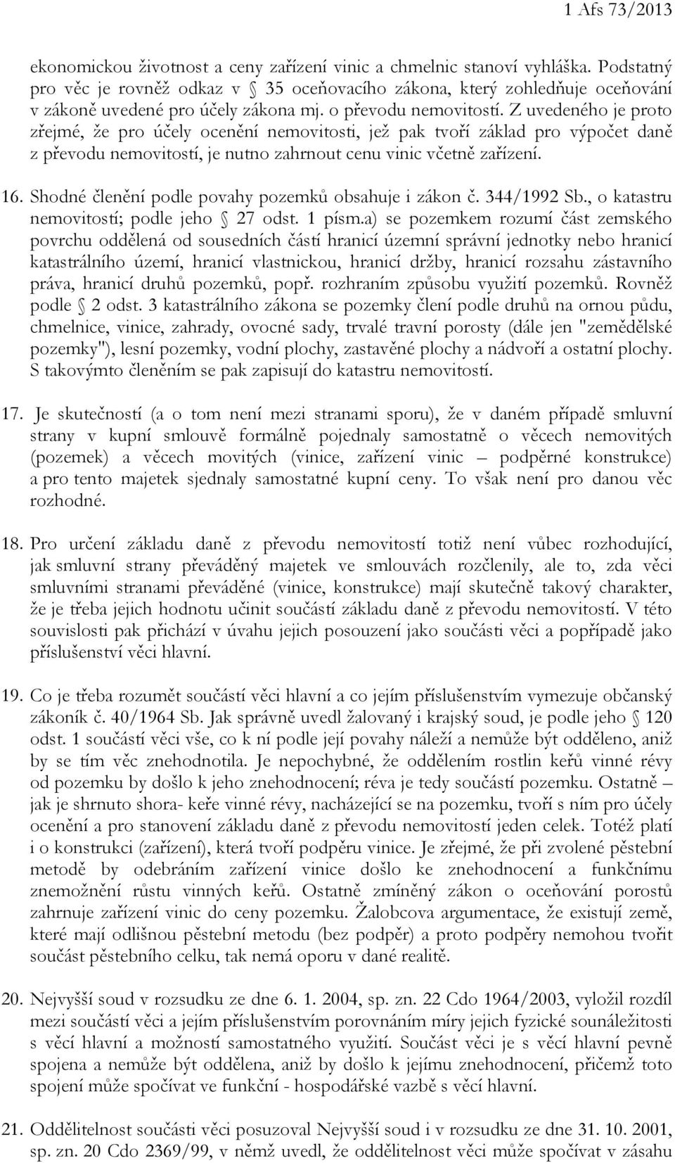 Z uvedeného je proto zřejmé, že pro účely ocenění nemovitosti, jež pak tvoří základ pro výpočet daně z převodu nemovitostí, je nutno zahrnout cenu vinic včetně zařízení. 16.