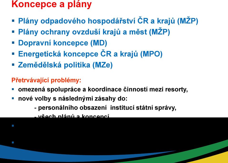 resorty, nové volby s následnými zásahy do: - personálního obsazení institucí státní správy, - všech plánů a koncepcí, do sebelépe