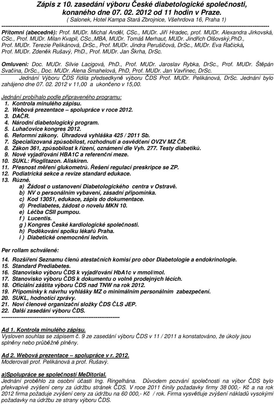 ------------------------------------------------------------------------------------------------------------------------------------------------- Přítomni (abecedně): Prof. MUDr. Michal Anděl, CSc.