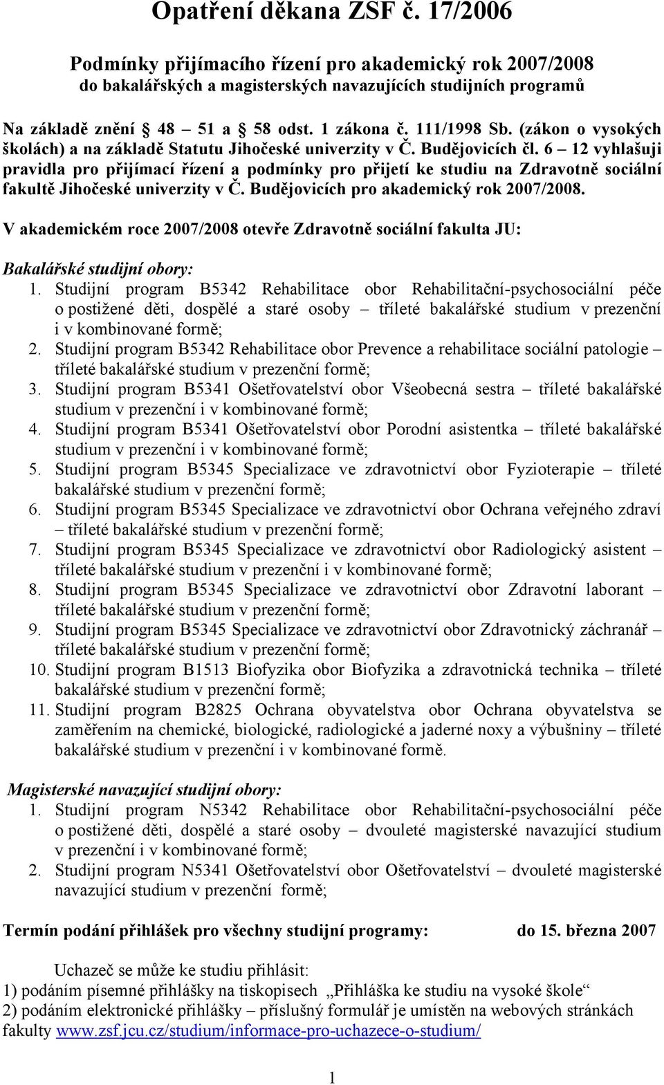 6 12 vyhlašuji pravidla pro přijímací řízení a podmínky pro přijetí ke studiu na Zdravotně sociální fakultě Jihočeské univerzity v Č. Budějovicích pro akademický rok 2007/2008.