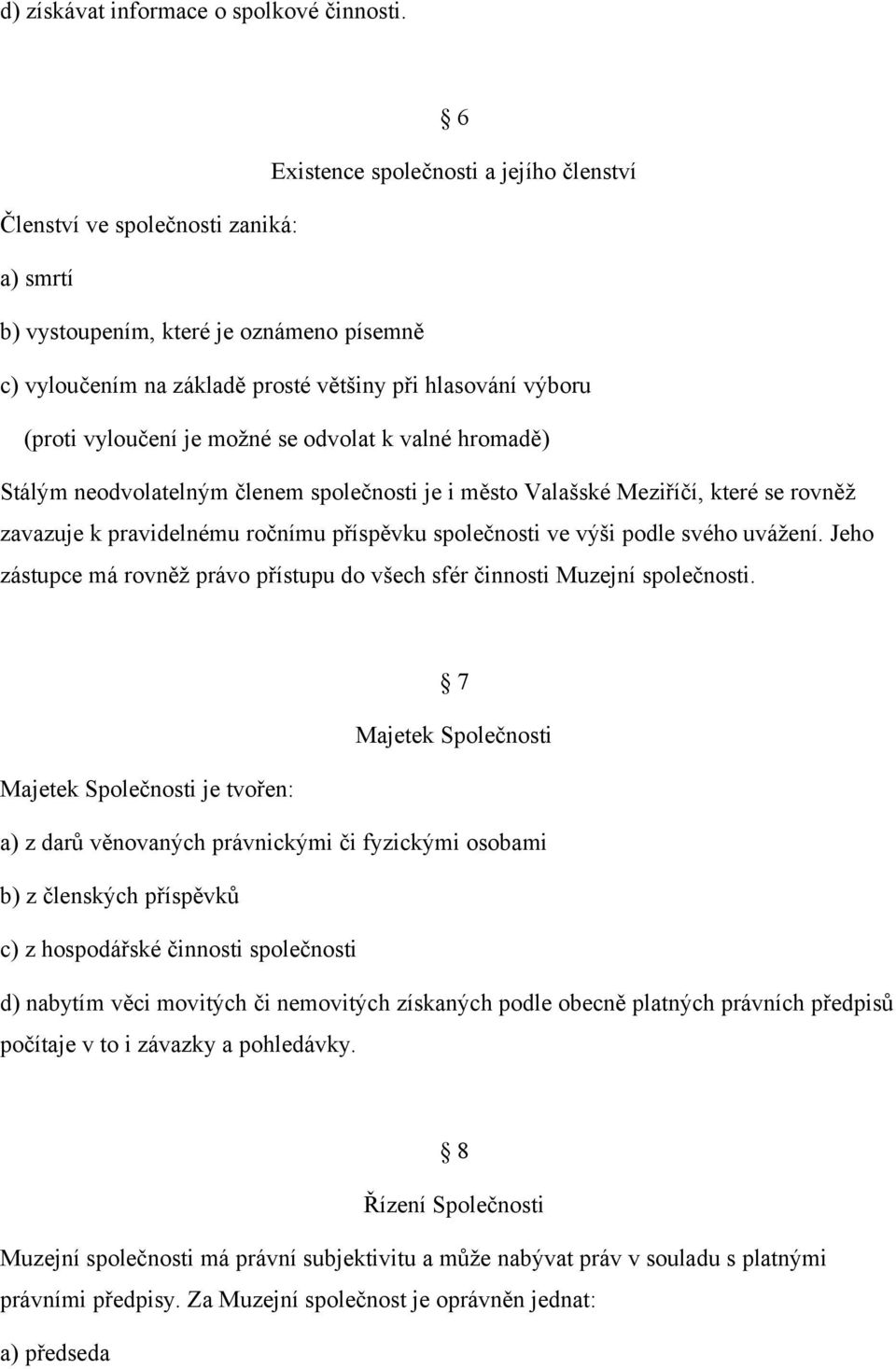 vyloučení je možné se odvolat k valné hromadě) Stálým neodvolatelným členem společnosti je i město Valašské Meziříčí, které se rovněž zavazuje k pravidelnému ročnímu příspěvku společnosti ve výši