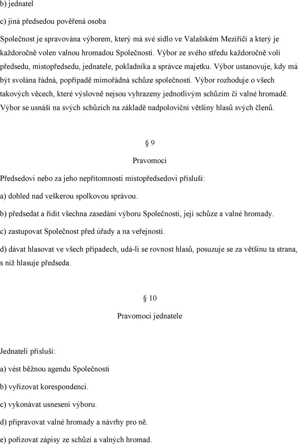 Výbor rozhoduje o všech takových věcech, které výslovně nejsou vyhrazeny jednotlivým schůzím či valné hromadě. Výbor se usnáší na svých schůzích na základě nadpoloviční většiny hlasů svých členů.