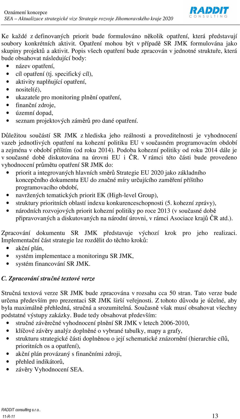 specifický cíl), aktivity naplňující opatření, nositel(é), ukazatele pro monitoring plnění opatření, finanční zdroje, územní dopad, seznam projektových záměrů pro dané opatření.