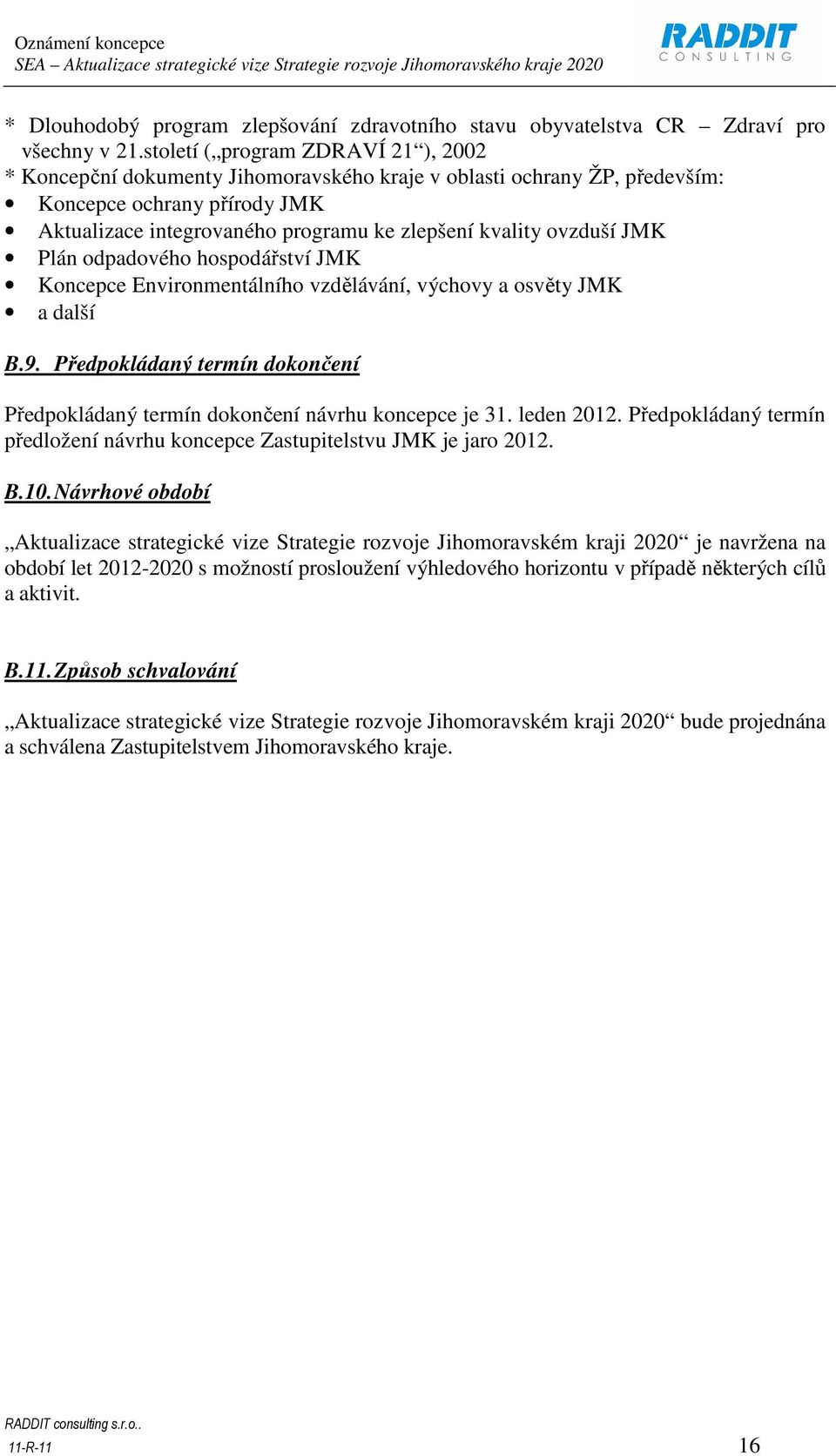 ovzduší JMK Plán odpadového hospodářství JMK Koncepce Environmentálního vzdělávání, výchovy a osvěty JMK a další B.9.