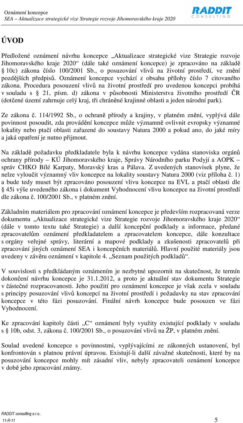 Procedura posouzení vlivů na životní prostředí pro uvedenou koncepci probíhá v souladu s 21, písm.