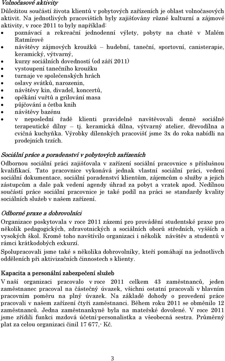 zájmových kroužků hudební, taneční, sportovní, canisterapie, keramický, výtvarný, kurzy sociálních dovedností (od září 2011) vystoupení tanečního kroužku turnaje ve společenských hrách oslavy svátků,