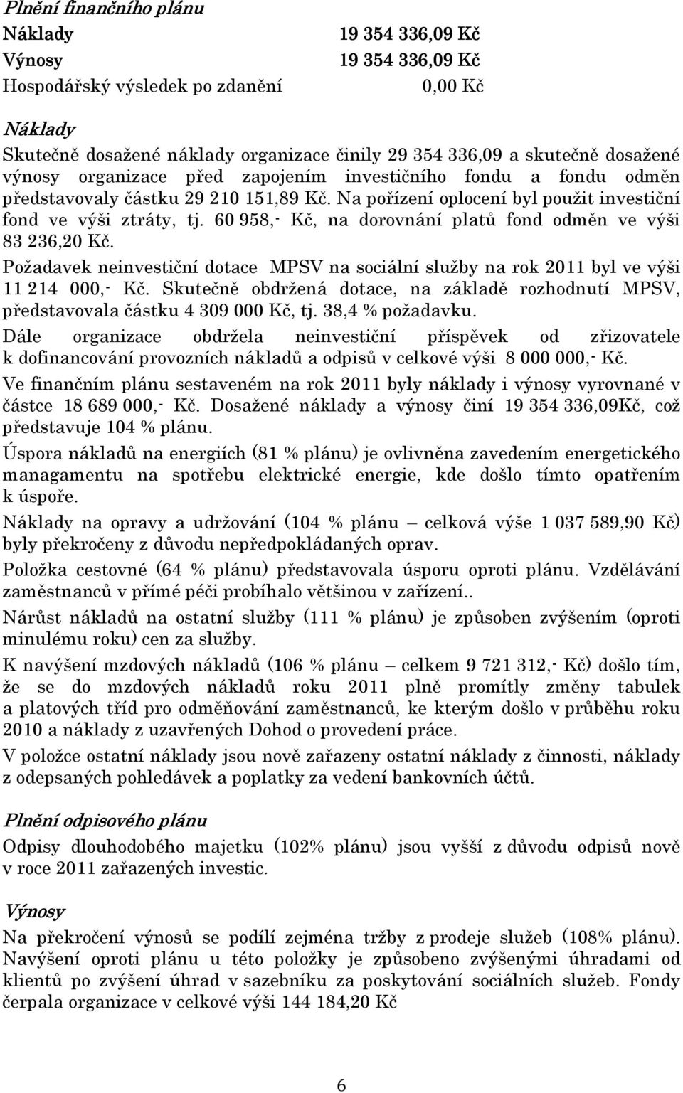 60 958,- Kč, na dorovnání platů fond odměn ve výši 83 236,20 Kč. Požadavek neinvestiční dotace MPSV na sociální služby na rok 2011 byl ve výši 11 214 000,- Kč.