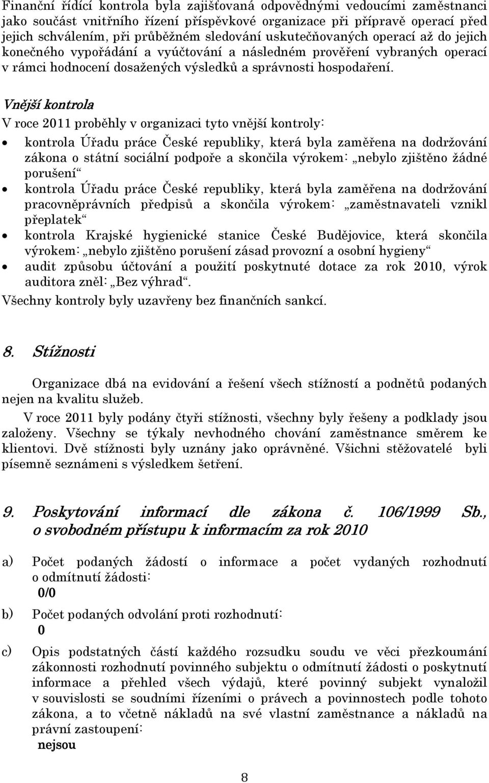 Vnější kontrola V roce 2011 proběhly v organizaci tyto vnější kontroly: kontrola Úřadu práce České republiky, která byla zaměřena na dodržování zákona o státní sociální podpoře a skončila výrokem: