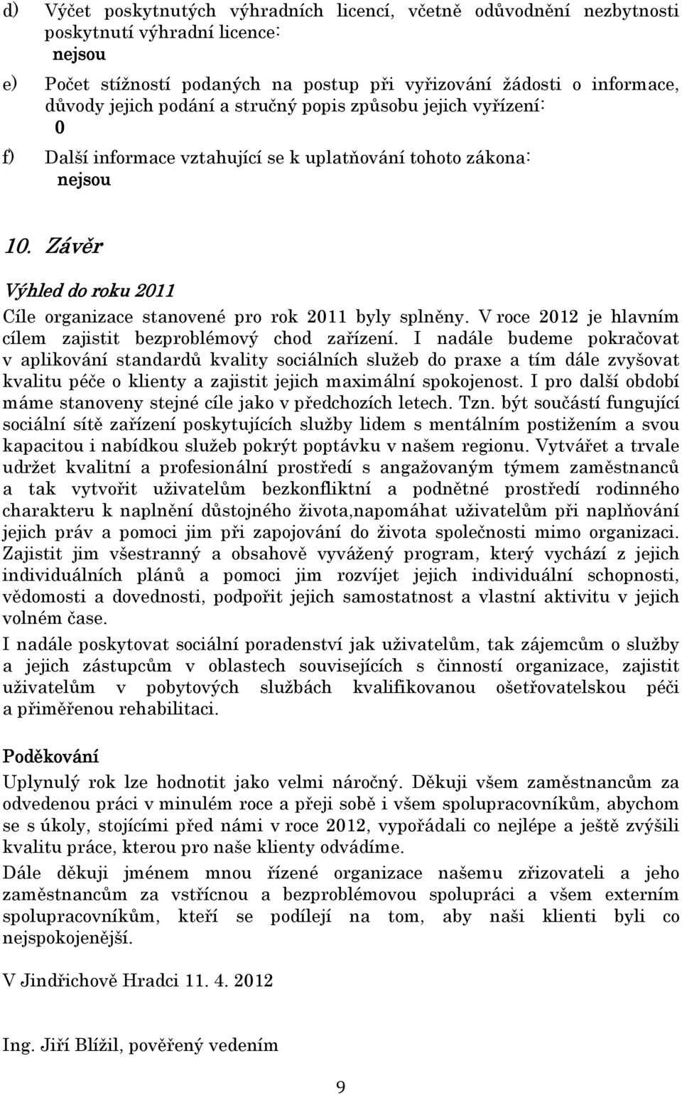 Závěr Výhled do roku 2011 Cíle organizace stanovené pro rok 2011 byly splněny. V roce 2012 je hlavním cílem zajistit bezproblémový chod zařízení.